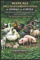 MANUALE DELL’ALLEVAMENTO ETICO DI ANIMALI DA CORTILE: Guida pratica per benessere, alimentazione, salute e gestione sostenibile. allevamenti familiari ... animali. (Agroecologia) (Italian Edition) B0GF6Z8X79 Book Cover
