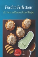 Fried to Perfection: 103 Sweet and Savory Dessert Recipes B0C2SG8J35 Book Cover
