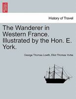 The Wanderer in Western France. Illustrated by the Hon. E. York. 1240915225 Book Cover