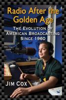 Radio After the Golden Age: The Evolution of American Broadcasting Since 1960 0786474343 Book Cover