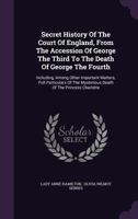 Secret History of the Court of England: From the Accession of George the Third to the Death of George the Fourth ... 1145509703 Book Cover