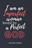 I Am An Imperfect Woman Loved By A Perfect God Prayer Journal: A Prayer Journal For Christians To Record Prayer and Bible Study 1692118714 Book Cover