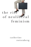 The Rise of Neoliberal Feminism 0197523773 Book Cover