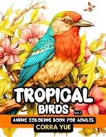 Tropical Birds - Anime Coloring Book For Adults Vol.1: 51 Beautiful Cartoon Illustrations of Exotic Birds in a jungle (Macaws, Parrots, Toucans...) | ... Mindfulness, Anxiety & Stress Relief B0CV4JCVRZ Book Cover