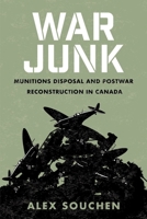 War Junk: Munitions Disposal and Postwar Reconstruction in Canada 0774862920 Book Cover