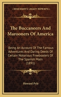 The Buccaneers and Marooners of America: Being an Account of the Famous Adventures and Daring Deeds of Certain Notorious Freebooters of the Spanish Main 1014121035 Book Cover