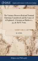 The Variance Between Real and Nominal Christians Considered; and the Cause of it Explained. A Sermon on Matthew x. 35, 36. By H. Venn, 1140704672 Book Cover