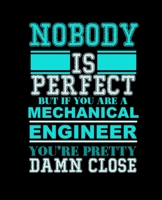 NOBODY IS PERFECT BUT IF YOU ARE A MECHANICAL ENGINEER YOU'RE PRETTY DAMN CLOSE: College Ruled Lined Notebook | 120 Pages Perfect Funny Gift keepsake Journal, Diary 1679497367 Book Cover