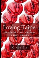 Loving Taipei: The Local Travel Guide to Taipei, Taiwan B0C2SG4SH5 Book Cover