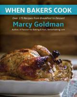 When Bakers Cook: Breakfast to Dessert, Over 175 Fabulous Recipes for Family and Friends 0986572403 Book Cover