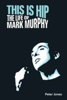 This Is Hip: The Life of Mark Murphy 1781794731 Book Cover