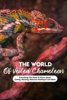 The World Of Veiled Chameleon Everything You Need To Know About Caring, Housing, Behavior Feeding & Lots More: Keeping & Breeding Chameleons B08R6SYYRX Book Cover
