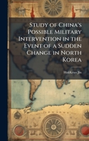 Study of China's Possible Military Intervention in the Event of a Sudden Change in North Korea 102506934X Book Cover