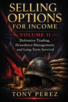 Selling Options for Income - Volume 2 : Defensive Trading, Drawdown Management, and Long-Term Survival 1735523690 Book Cover