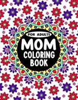 MOM Coloring Book for Adults: Over 50 Fun and Relaxing Coloring Pages with Loving Messages, Inspirational Quotes, Beautiful Mandalas and More! For Adults B092BWWFR7 Book Cover