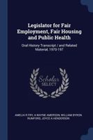 Legislator for Fair Employment, Fair Housing and Public Health: Oral History Transcript / And Related Material, 1970-197 1376834812 Book Cover