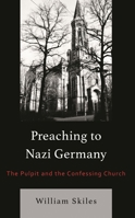 Preaching to Nazi Germany: The Pulpit and the Confessing Church 1978700636 Book Cover