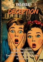 THE GREAT DECEPTION: How Religion Misrepresented The Father and Hid The Kingdom B0HDB41TV2 Book Cover