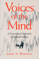 Voices of the Mind: Sociocultural Approach to Mediated Action 067494304X Book Cover