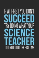 If at First You Don't Succeed Try Doing What Your Science Teacher Told You to Do the First Time 1086131169 Book Cover