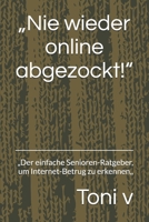 „Nie wieder online abgezockt!“: „Der einfache Senioren-Ratgeber, um Internet-Betrug zu erkennen,, (German Edition) B0GTQKRT3D Book Cover