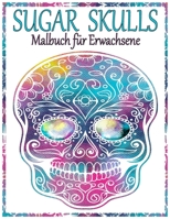 Sugar Skulls: Ein Malbuch für Erwachsene. 100 erstaunliche große Schädel Design zum Ausmalen für Erwachsene & Jugendliche. Day of the Dead/Dia de los ... Stressabbau und Entspannung B088BF45H7 Book Cover