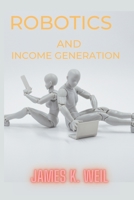 ROBOTICS AND INCOME GENERATION B0BXMTJRYR Book Cover