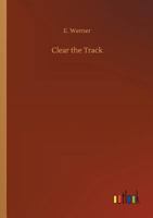 Clear the Track!: (freie Bahn) a Story of To-Day 1514617188 Book Cover