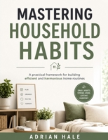 Mastering Household Habits: A Practical Framework for Building Efficient and Harmonious Home Routines B0HGG27QJN Book Cover