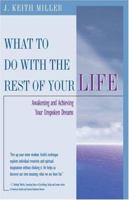 What To Do With the Rest of Your Life: Awakening and Achieving Your Unspoken Dreams 0824523202 Book Cover