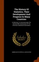 The History of Statistics, Their Development and Progress in Many Countries: In Memoirs to Commemorate the Seventy-Fifth Anniversary of the American Statistical Association 1344118828 Book Cover