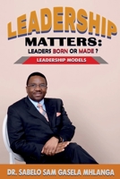 Leadership Matters Leaders Born or Made?: Leadership Models B0C5X5PJ52 Book Cover