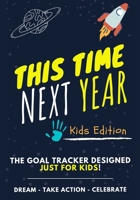 This Time Next Year - The Goal Tracker Designed Just For Kids: The Journal That Teaches Your Kids The Importance Of Goal Setting 7 x 10 inch 70 Pages 1922453692 Book Cover