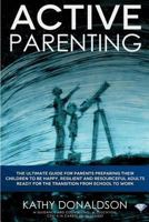 Active Parenting: The ultimate guide for parents preparing their children to be happy, resilient and resourceful adults ready for the transition from school to work. 1979150834 Book Cover