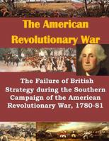The Failure of British Strategy During the Southern Campaign of the American Revolutionary War, 1780-81 1499722265 Book Cover