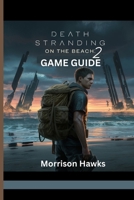 DEATH STRANDING 2: ON THE BEACH GAME GUIDE: Essential Tips For Every Mission, Boss Fights and Secrets B0FDB4G4WC Book Cover
