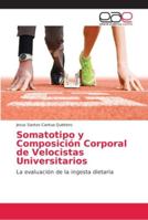 Somatotipo y Composición Corporal de Velocistas Universitarios: La evaluación de la ingesta dietaria 384176679X Book Cover