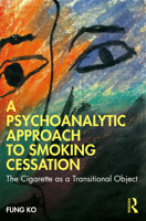 A Psychoanalytic Approach to Smoking Cessation: The Cigarette as a Transitional Object 1032354151 Book Cover