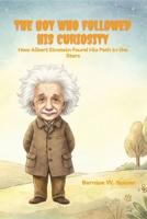 The Boy Who Followed His Curiosity: How Albert Einstein Found His Path in the Stars B0GG6VJWPZ Book Cover