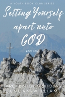 Setting Yourself Apart unto God : Book 4 of the Duncan-Williams Youth Series 1734263903 Book Cover