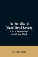 The narrative of Colonel David Fanning (a Tory in the revolutionary war with Great Britain): giving an account of his adventures in North Carolina, from 1775 to 1783 9353607019 Book Cover