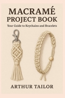 MACRAMÉ PROJECT BOOK: Your Guide to Keychains and Bracelets B0FS7NYWWM Book Cover