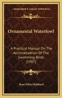 Ornamental Waterfowl: a Practical Manual on the Acclimatization of the Swimming Birds .. 1166991326 Book Cover