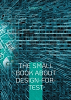 The Small Book About Design-for-Test: A comprehensive guide to Design-for-Test methods in the semiconductor industry (German Edition) 3819276653 Book Cover