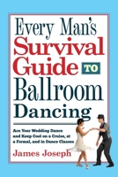 Every Man's Survival Guide to Ballroom Dancing: Ace Your Wedding Dance and Keep Cool on a Cruise, at a Formal, and in Dance Classes 093025144X Book Cover