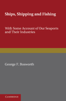 Ships, Shipping and Fishing: With Some Account of Our Seaports and Their Industries (Classic Reprint) 1107693861 Book Cover