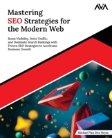 Mastering SEO Strategies for the Modern Web: Boost Visibility, Drive Traffic, and Dominate Search Rankings with Proven SEO Strategies to Accelerate Business Growth (English Edition) B0DQ78MFLQ Book Cover
