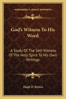 God's Witness To His Word: A Study Of The Self-Witness Of The Holy Spirit To His Own Writings 0548512116 Book Cover