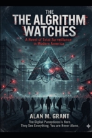 The Algorithm Watches: The Digital Panopticon is Here. They See Everything. You are Never Alone. B0HHG8YXQW Book Cover