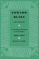 Edward Blake, Irish Nationalist: A Canadian Statesman in Irish Politics 1892-1907 1013612280 Book Cover